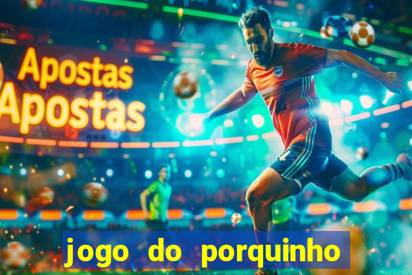 jogo do porquinho que ganha dinheiro